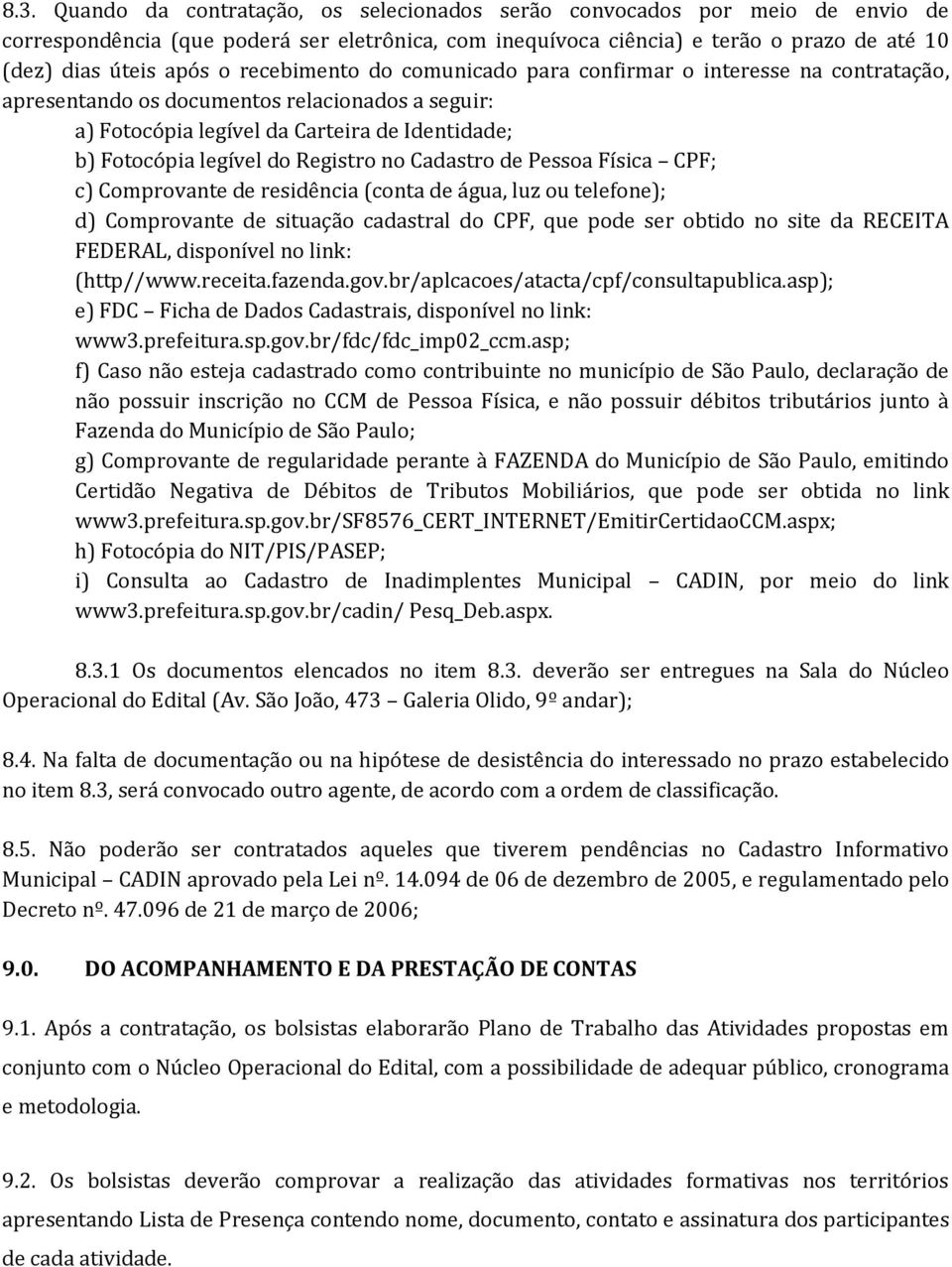 no Cadastro de Pessoa Física CPF; c) Comprovante de residência (conta de água, luz ou telefone); d) Comprovante de situação cadastral do CPF, que pode ser obtido no site da RECEITA FEDERAL,