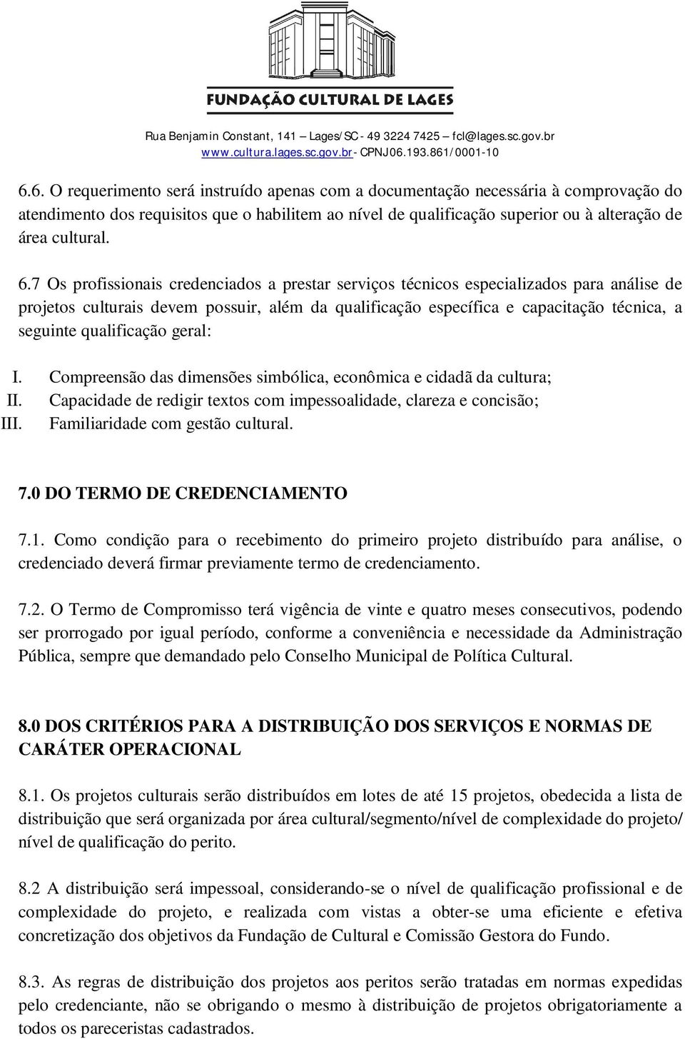 qualificação geral: I. Compreensão das dimensões simbólica, econômica e cidadã da cultura; II. Capacidade de redigir textos com impessoalidade, clareza e concisão; III.