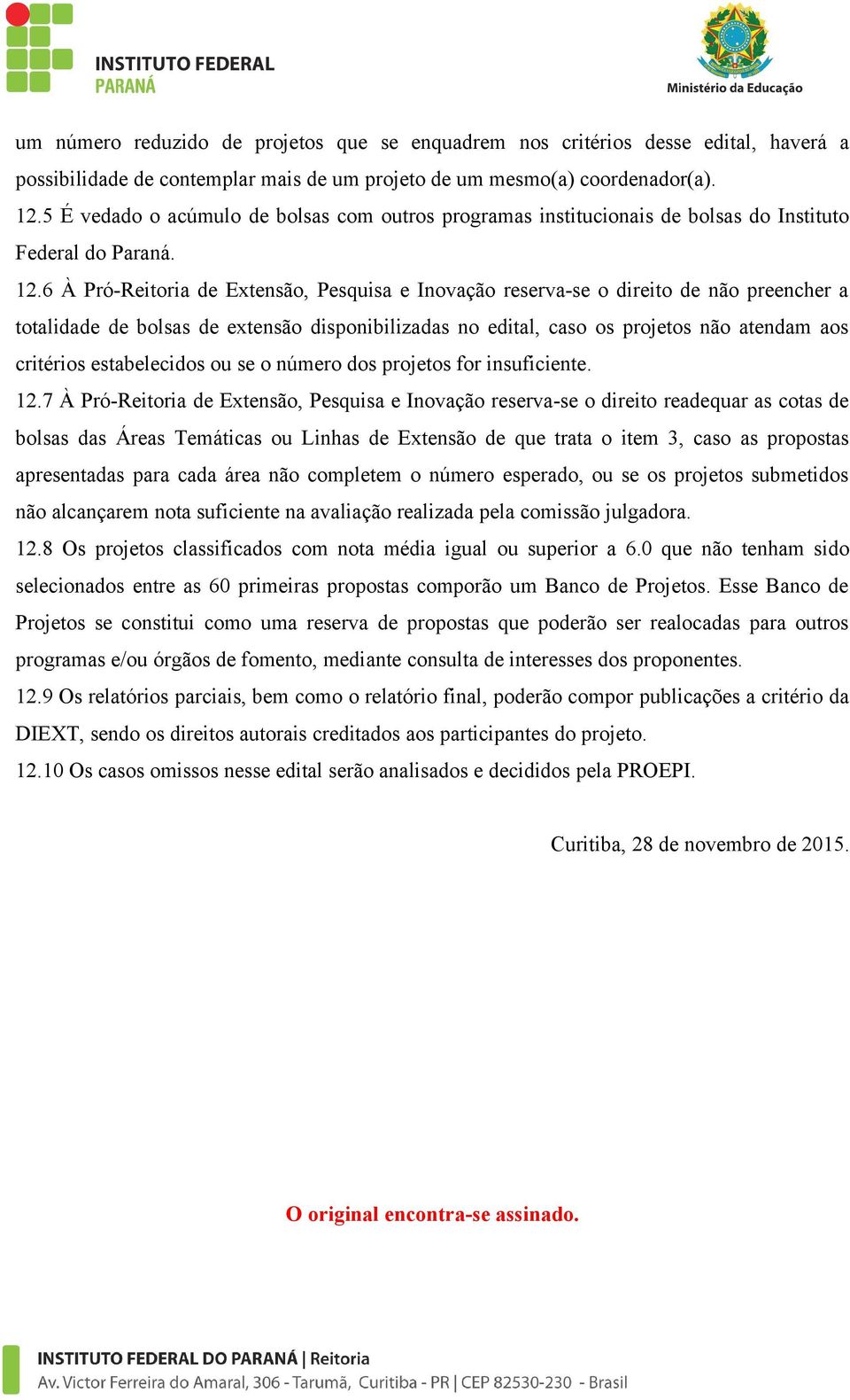 6 À Pró-Reitoria de Extensão, Pesquisa e Inovação reserva-se o direito de não preencher a totalidade de bolsas de extensão disponibilizadas no edital, caso os projetos não atendam aos critérios