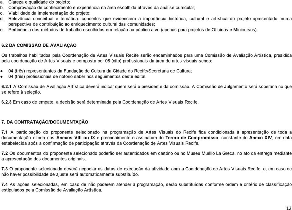 comunidades; e. Pertinência dos métodos de trabalho escolhidos em relação ao público alvo (apenas para projetos de Oficinas e Minicursos). 6.