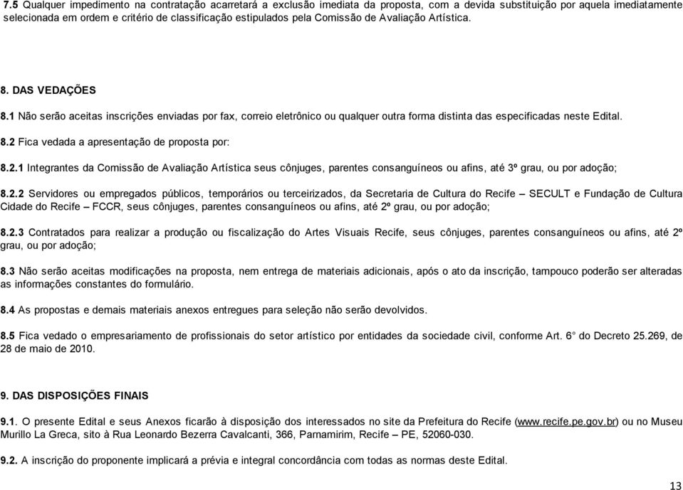 2.1 Integrantes da Comissão de Avaliação Artística seus cônjuges, parentes consanguíneos ou afins, até 3º grau, ou por adoção; 8.2.2 Servidores ou empregados públicos, temporários ou terceirizados,