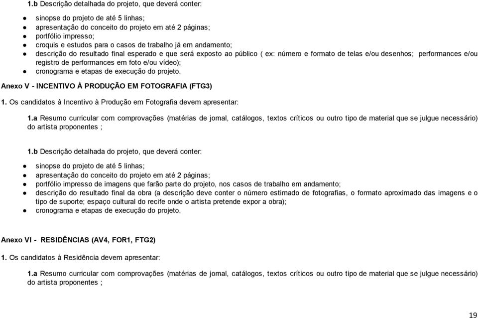 vídeo); cronograma e etapas de execução do projeto. Anexo V INCENTIVO À PRODUÇÃO EM FOTOGRAFIA (FTG3) 1. Os candidatos à Incentivo à Produção em Fotografia devem apresentar: 1.