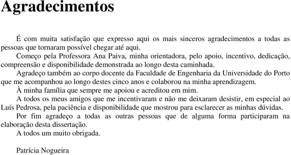 Agradeço também ao corpo docente da Faculdade de Engenharia da Universidade do Porto que me acompanhou ao longo destes cinco anos e colaborou na minha aprendizagem.