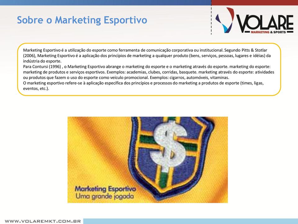 Para Contursi (1996), o Marketing Esportivo abrange o marketing do esporte e o marketing através do esporte. marketing do esporte: marketing de produtos e serviços esportivos.