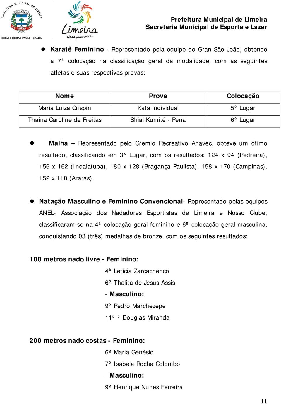Lugar, com os resultados: 124 x 94 (Pedreira), 156 x 162 (Indaiatuba), 180 x 128 (Bragança Paulista), 158 x 170 (Campinas), 152 x 118 (Araras).