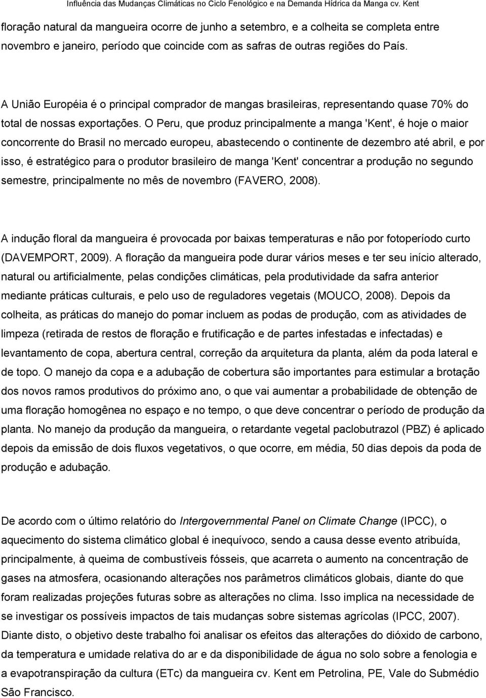 O Peru, que produz principalmente a manga 'Kent', é hoje o maior concorrente do Brasil no mercado europeu, abastecendo o continente de dezembro até abril, e por isso, é estratégico para o produtor