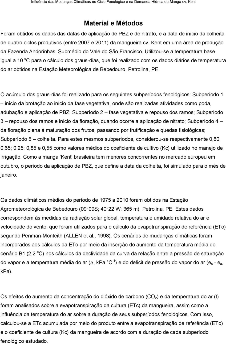 Utilizou-se a temperatura base igual a 10 o C para o cálculo dos graus-dias, que foi realizado com os dados diários de temperatura do ar obtidos na Estação Meteorológica de Bebedouro, Petrolina, PE.