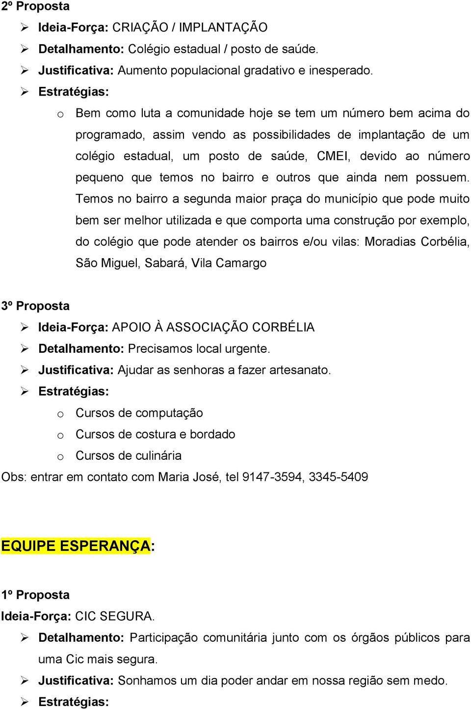 temos no bairro e outros que ainda nem possuem.