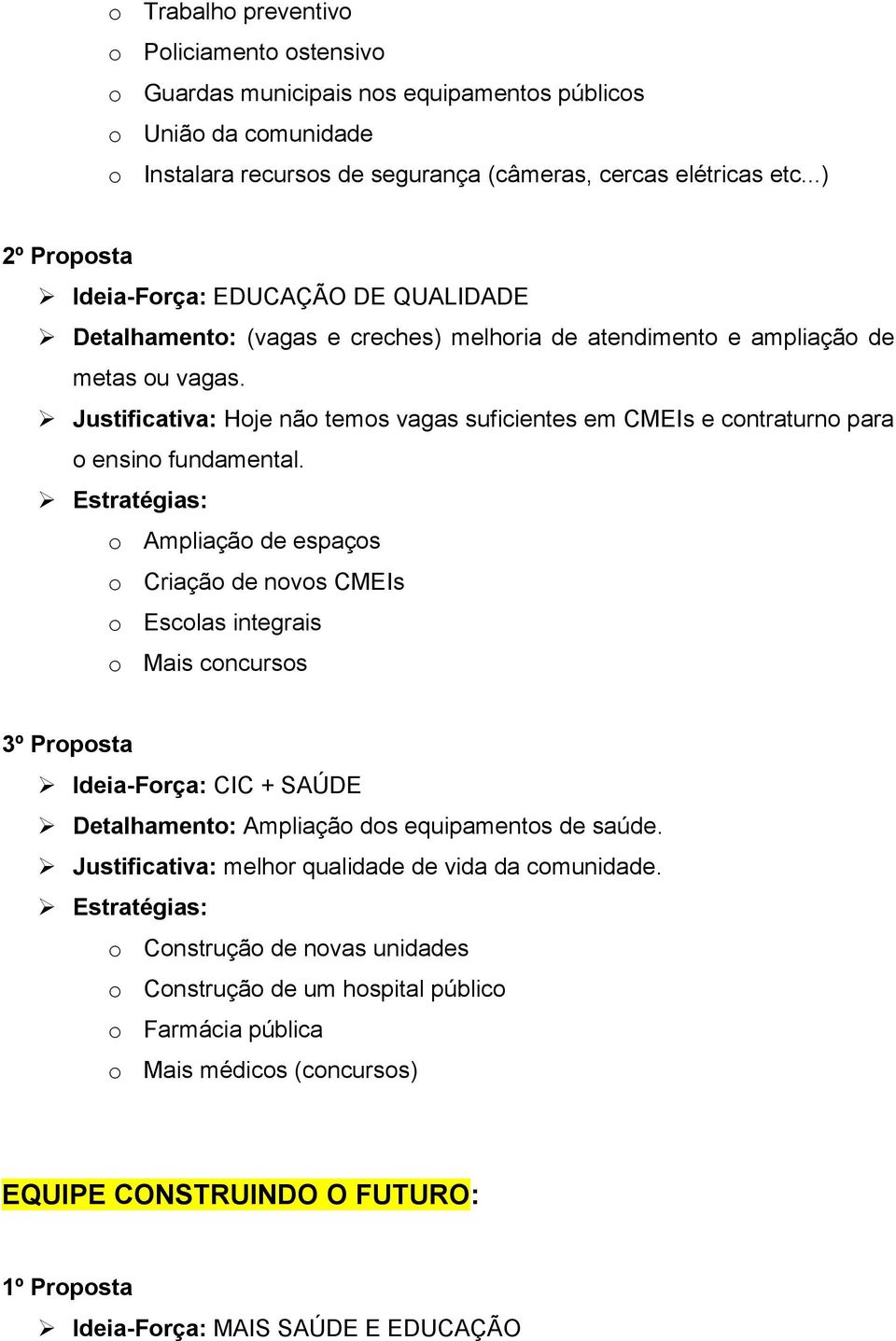 Justificativa: Hoje não temos vagas suficientes em CMEIs e contraturno para o ensino fundamental.