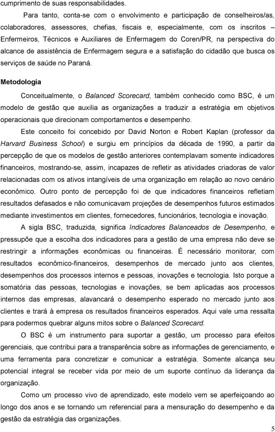 Enfermagem do Coren/PR, na perspectiva do alcance de assistência de Enfermagem segura e a satisfação do cidadão que busca os serviços de saúde no Paraná.