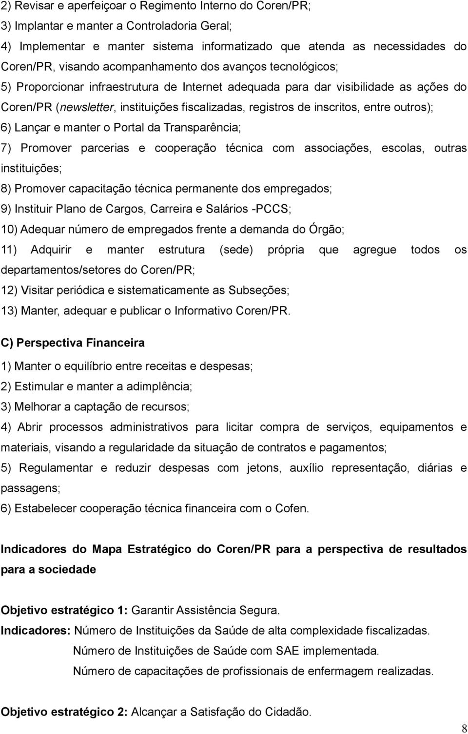 entre outros); 6) Lançar e manter o Portal da Transparência; 7) Promover parcerias e cooperação técnica com associações, escolas, outras instituições; 8) Promover capacitação técnica permanente dos