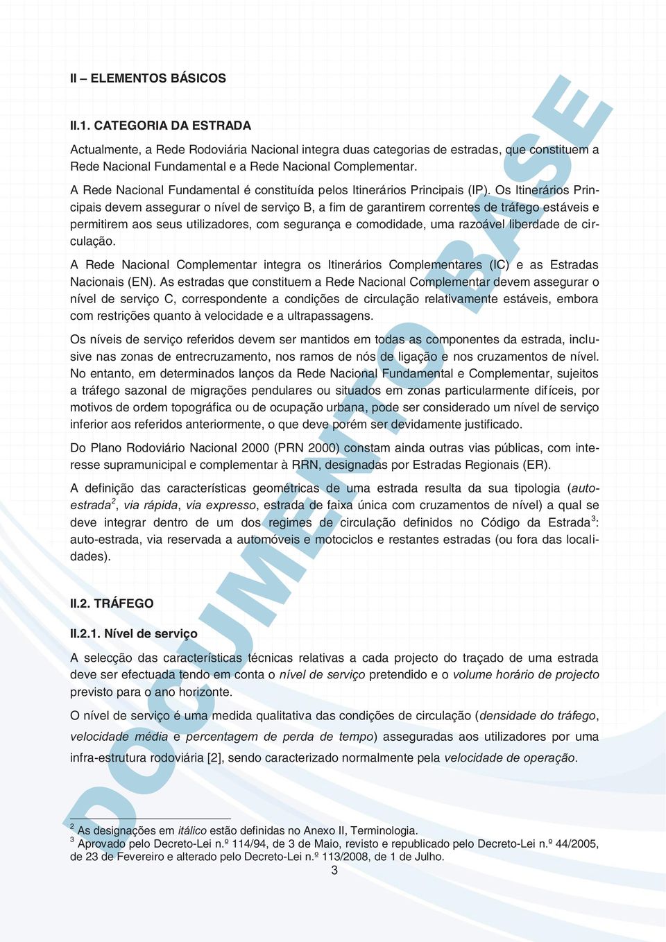 Os Itinerários Principais devem assegurar o nível de serviço B, a fim de garantirem correntes de tráfego estáveis e permitirem aos seus utilizadores, com segurança e comodidade, uma razoável