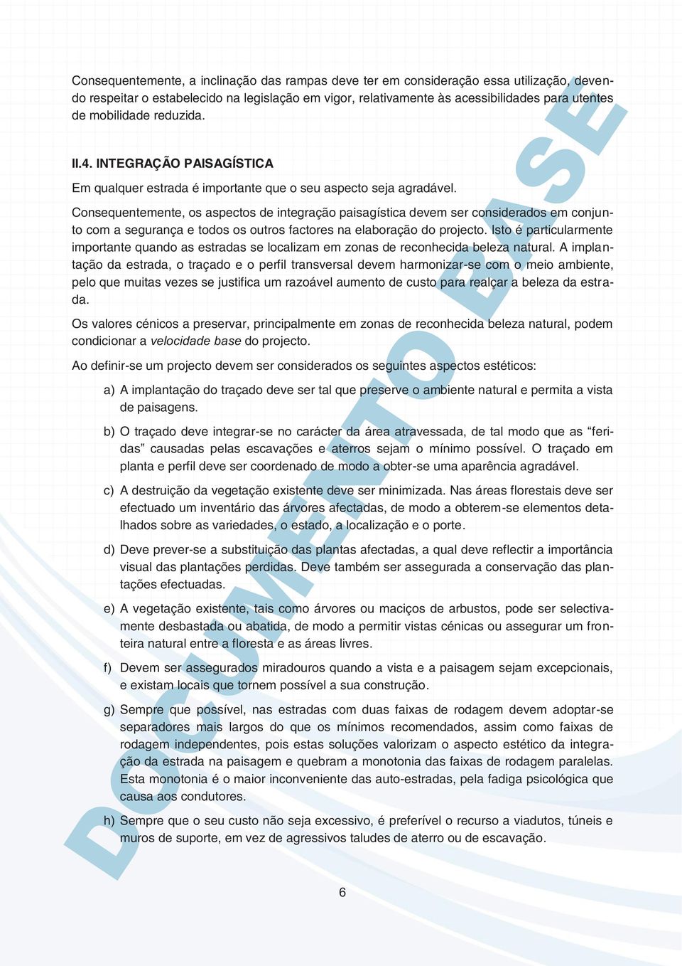 Consequentemente, os aspectos de integração paisagística devem ser considerados em conjunto com a segurança e todos os outros factores na elaboração do projecto.