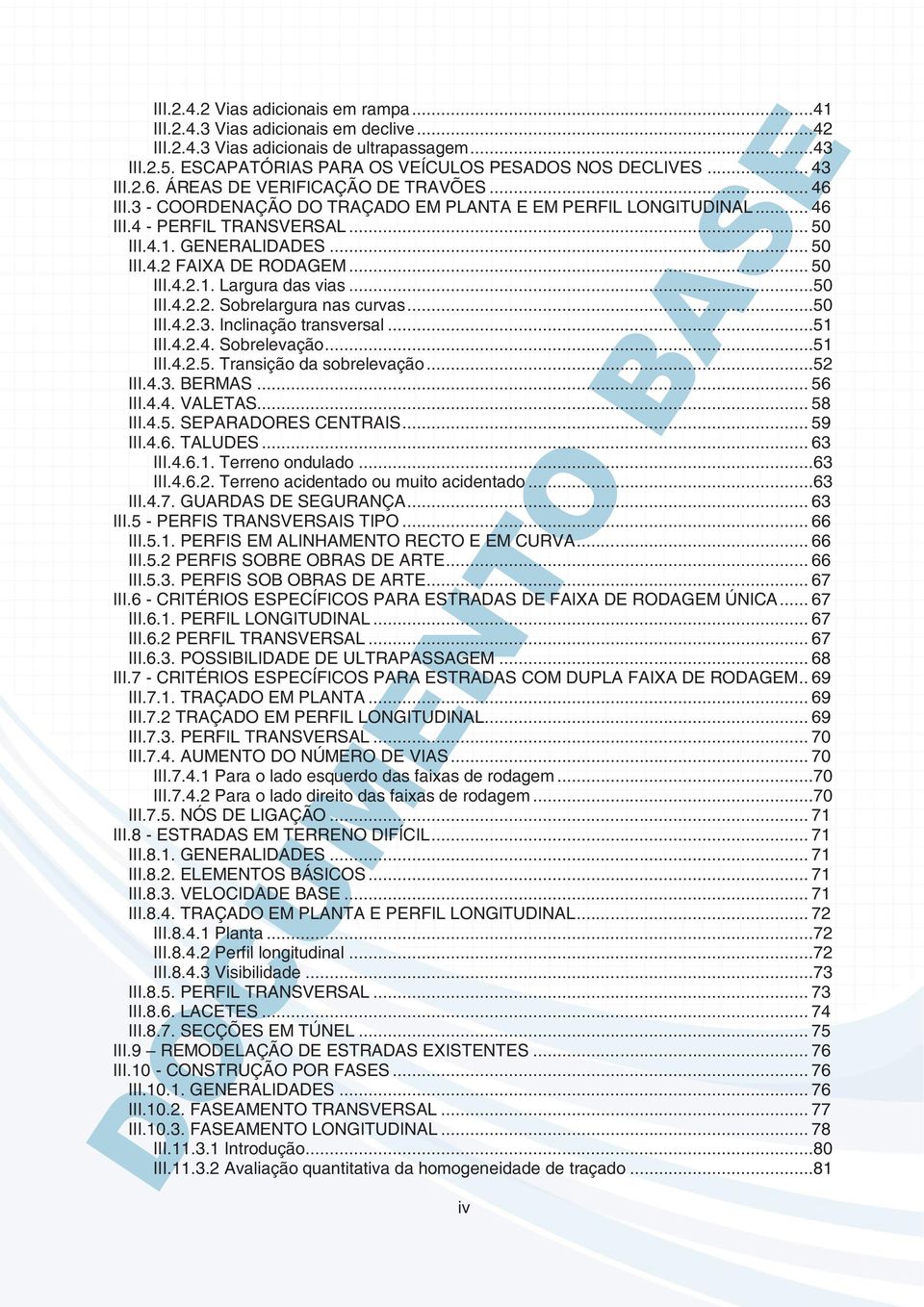 .. 50 III.4.2.1. Largura das vias...50 III.4.2.2. Sobrelargura nas curvas...50 III.4.2.3. Inclinação transversal...51 III.4.2.4. Sobrelevação...51 III.4.2.5. Transição da sobrelevação...52 III.4.3. BERMAS.