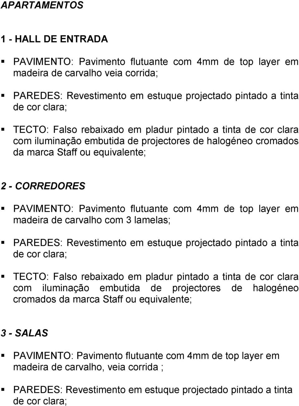 CORREDORES madeira de carvalho com 3 lamelas; TECTO: Falso rebaixado em pladur pintado a tinta de cor clara com