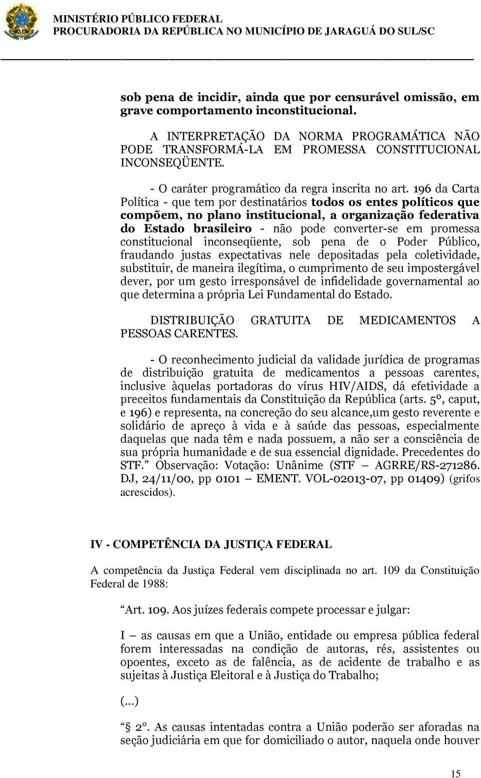 196 da Carta Política - que tem por destinatários todos os entes políticos que compõem, no plano institucional, a organização federativa do Estado brasileiro - não pode converter-se em promessa