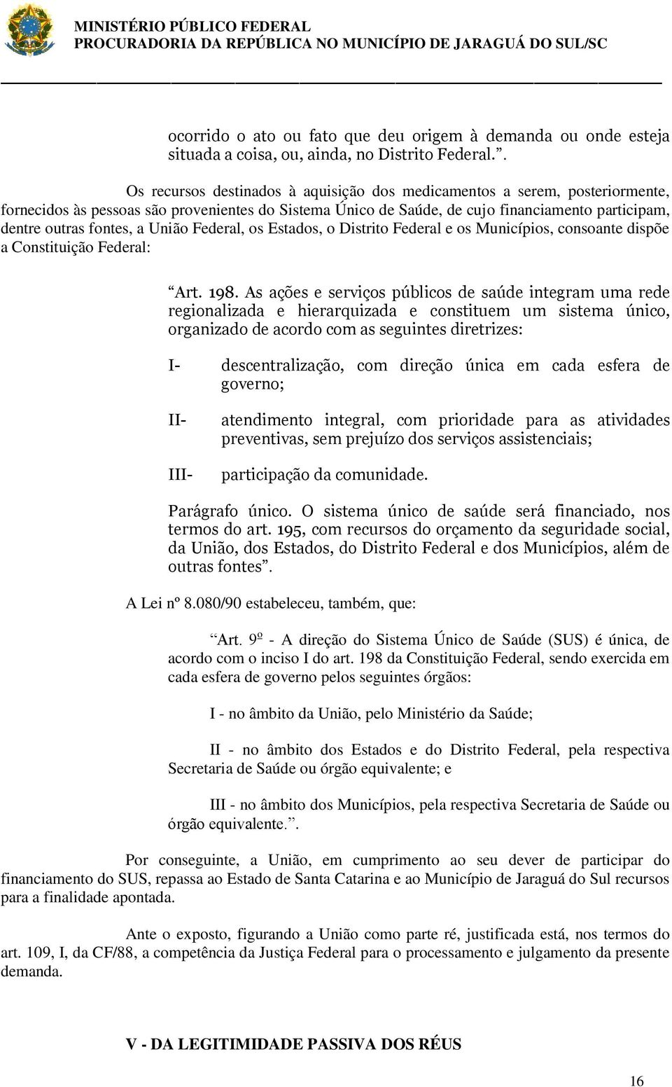 fontes, a União Federal, os Estados, o Distrito Federal e os Municípios, consoante dispõe a Constituição Federal: Art. 198.