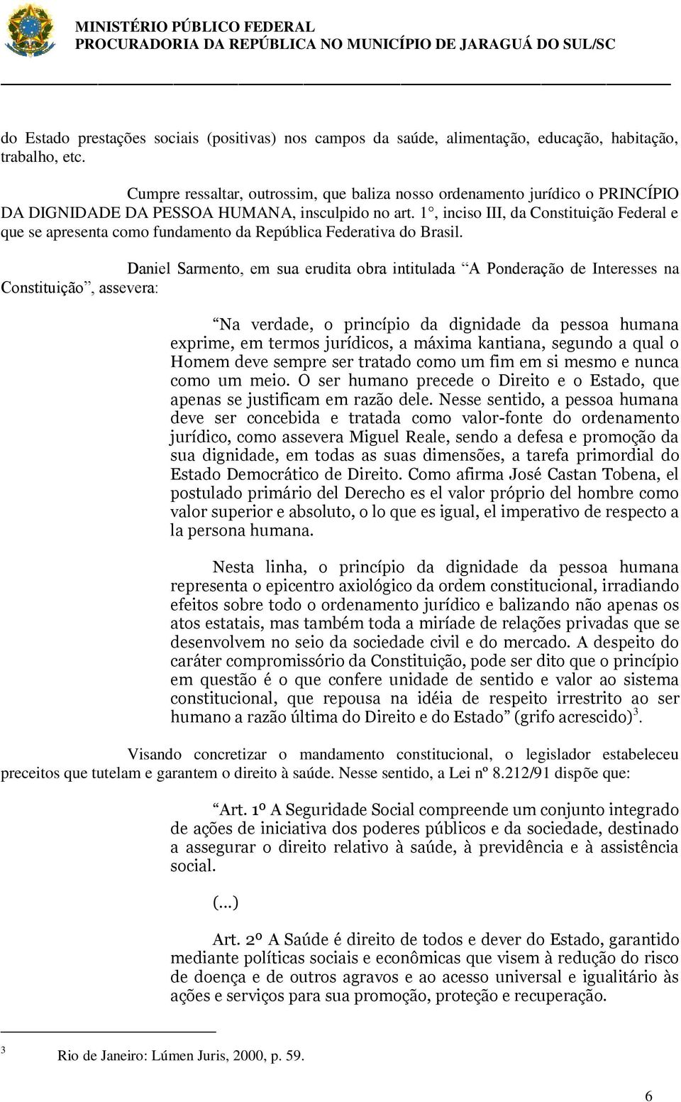 1, inciso III, da Constituição Federal e que se apresenta como fundamento da República Federativa do Brasil.