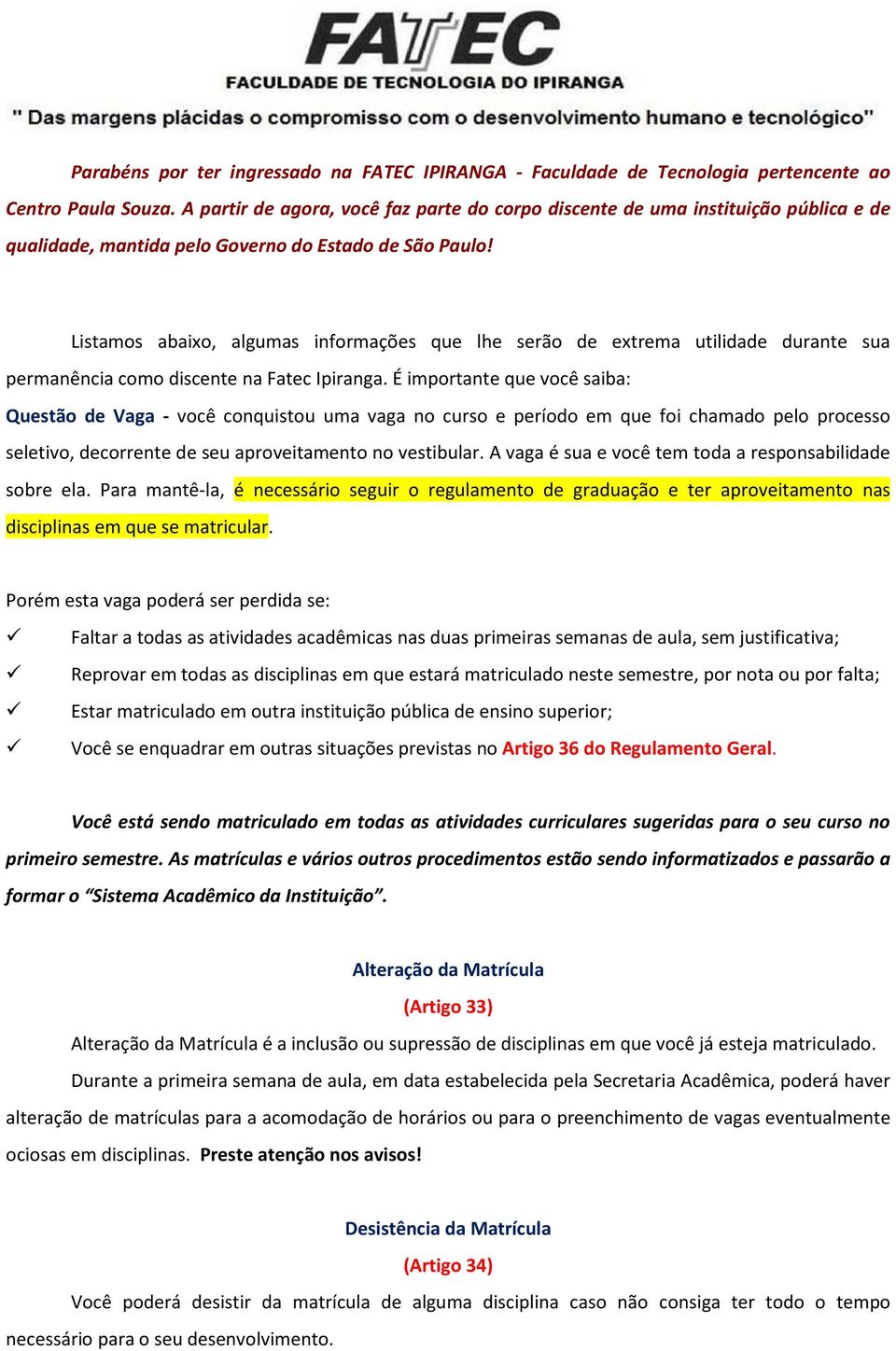 Listamos abaixo, algumas informações que lhe serão de extrema utilidade durante sua permanência como discente na Fatec Ipiranga.