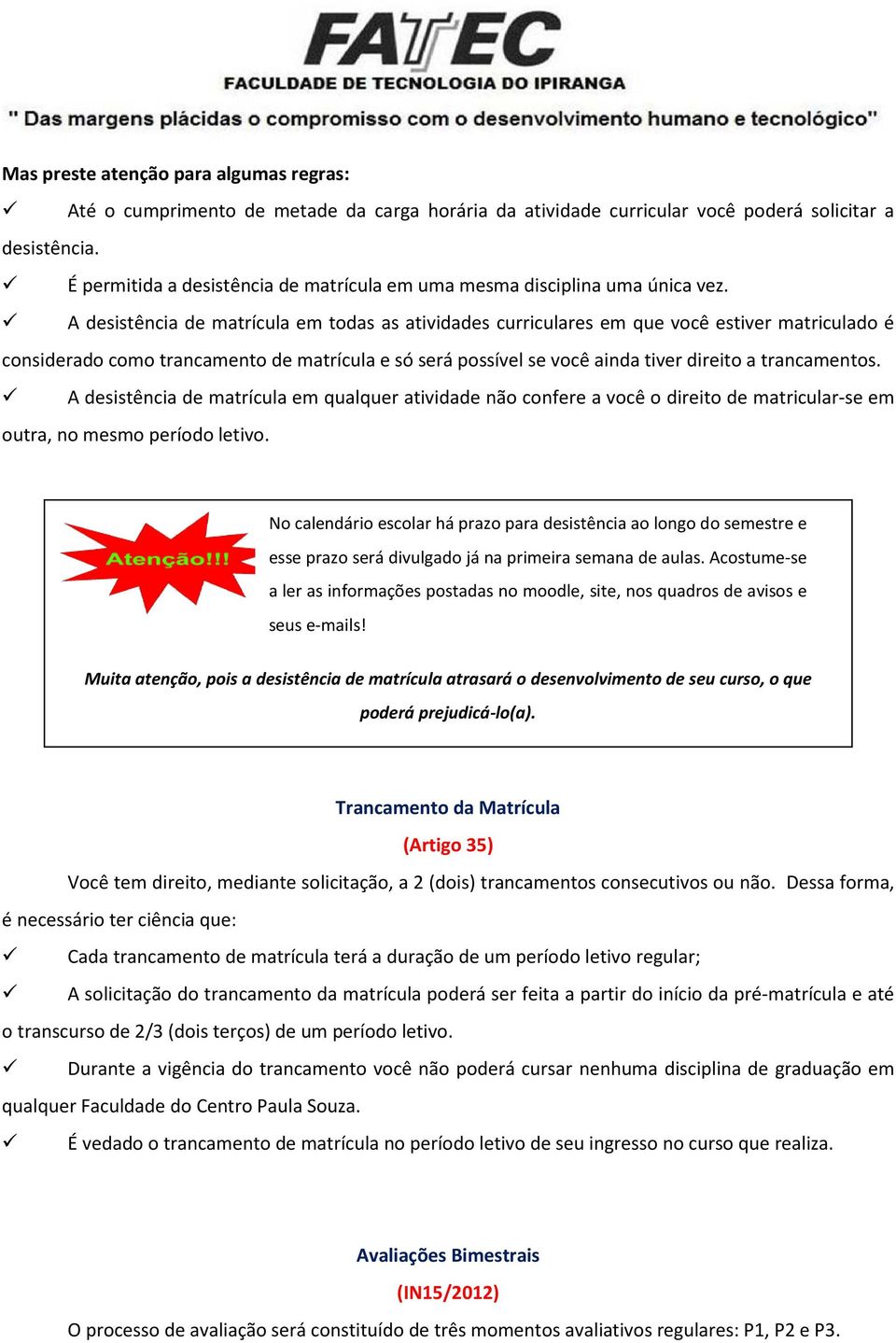 A desistência de matrícula em todas as atividades curriculares em que você estiver matriculado é considerado como trancamento de matrícula e só será possível se você ainda tiver direito a