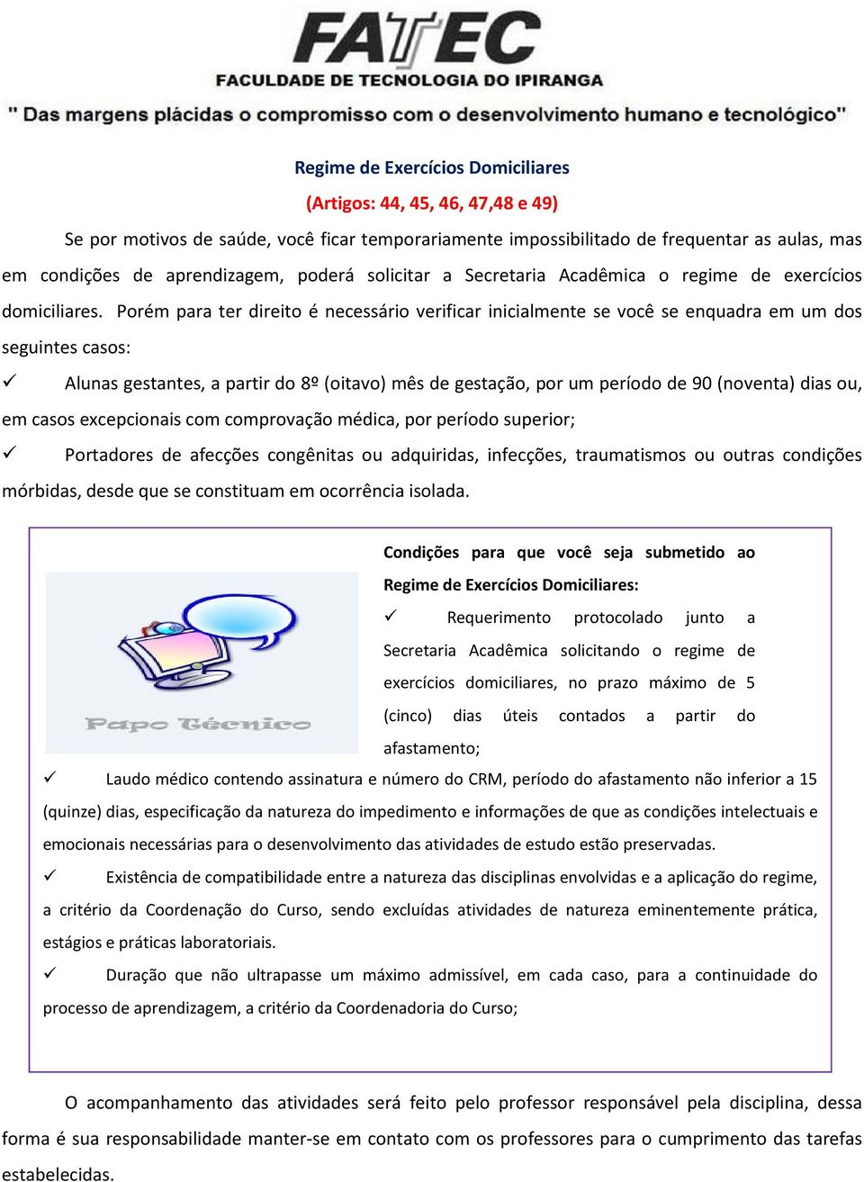 Porém para ter direito é necessário verificar inicialmente se você se enquadra em um dos seguintes casos: Alunas gestantes, a partir do 8º (oitavo) mês de gestação, por um período de 90 (noventa)