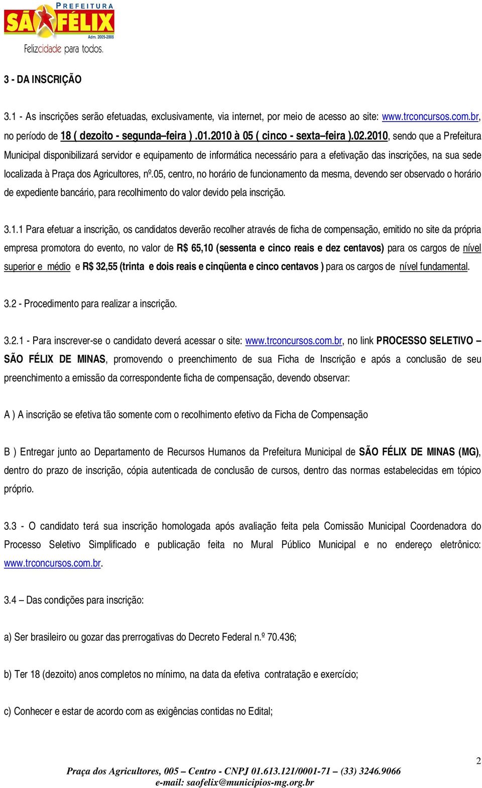 20, sendo que a Prefeitura Municipal disponibilizará servidor e equipamento de informática necessário para a efetivação das inscrições, na sua sede localizada à Praça dos Agricultores, nº.