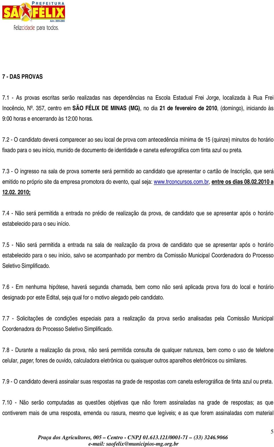 2 - O candidato deverá comparecer ao seu local de prova com antecedência mínima de 15 (quinze) minutos do horário fixado para o seu início, munido de documento de identidade e caneta esferográfica