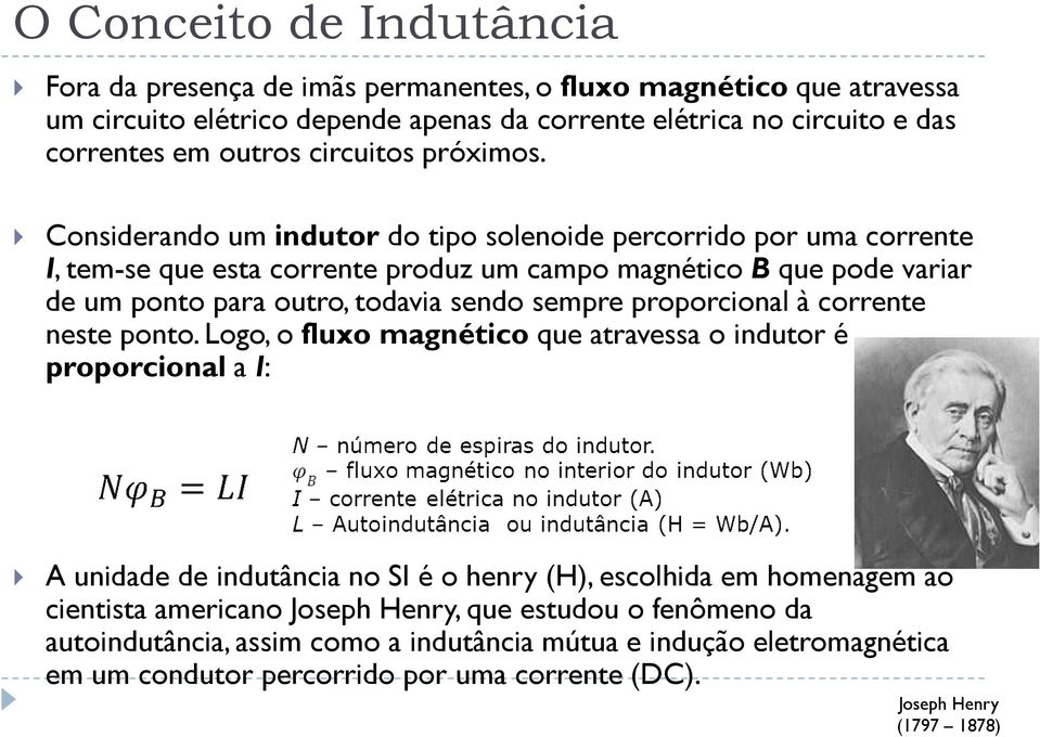 Considerando um indutor do tipo solenoide percorrido por uma corrente I, tem-se que esta corrente produz um campo magnético B que pode variar de um ponto para outro, todavia sendo sempre