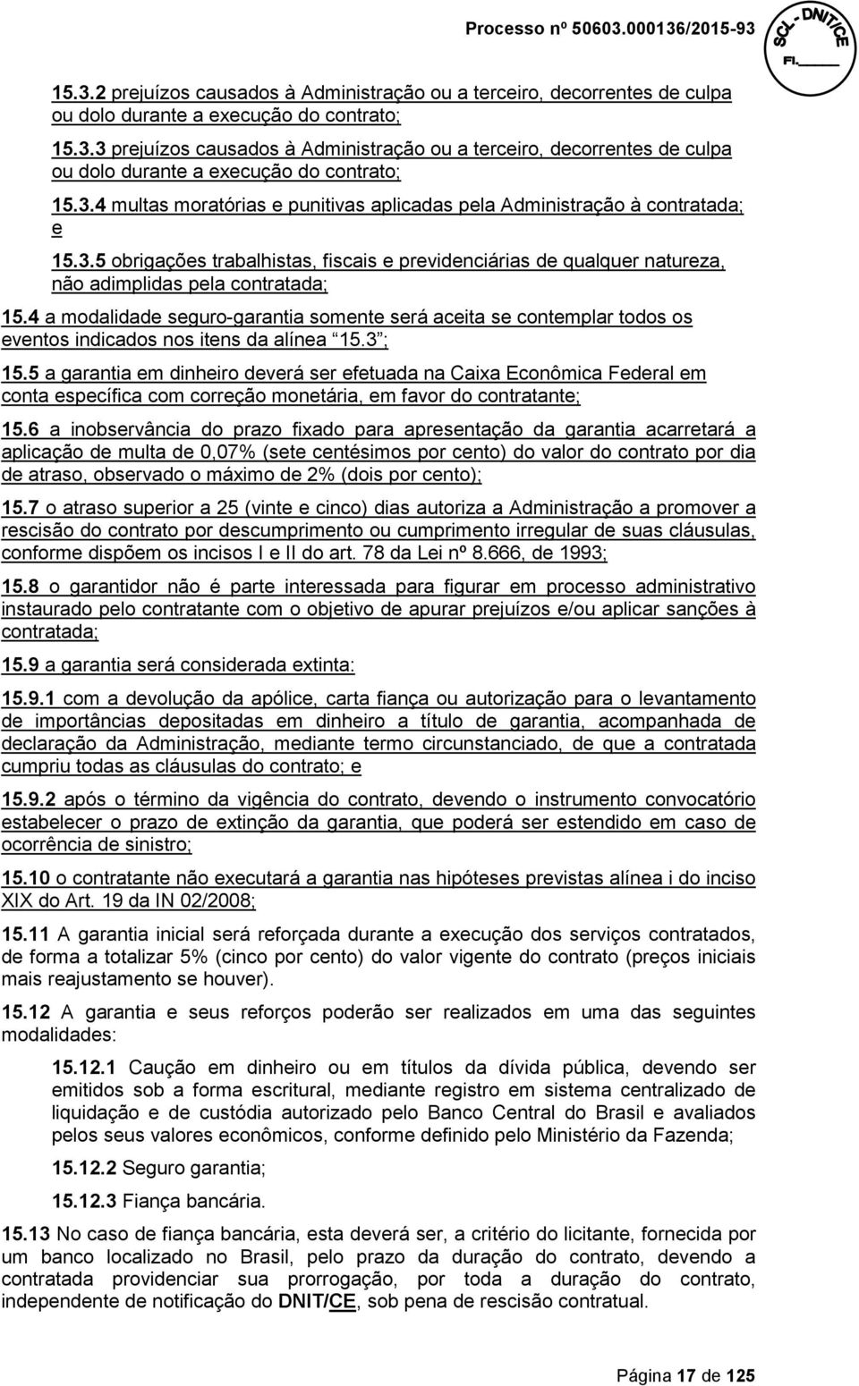 4 a modalidade seguro-garantia somente será aceita se contemplar todos os eventos indicados nos itens da alínea 15.3 ; 15.