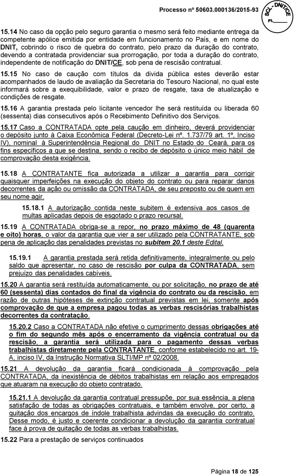 15.15 No caso de caução com títulos da divida pública estes deverão estar acompanhados de laudo de avaliação da Secretaria do Tesouro Nacional, no qual este informará sobre a exequibilidade, valor e