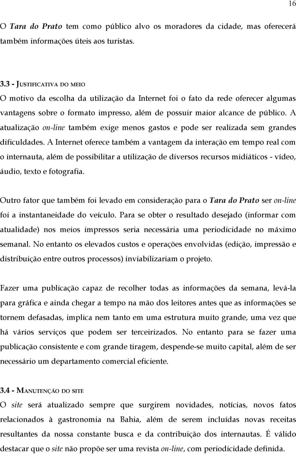 A atualização on-line também exige menos gastos e pode ser realizada sem grandes dificuldades.