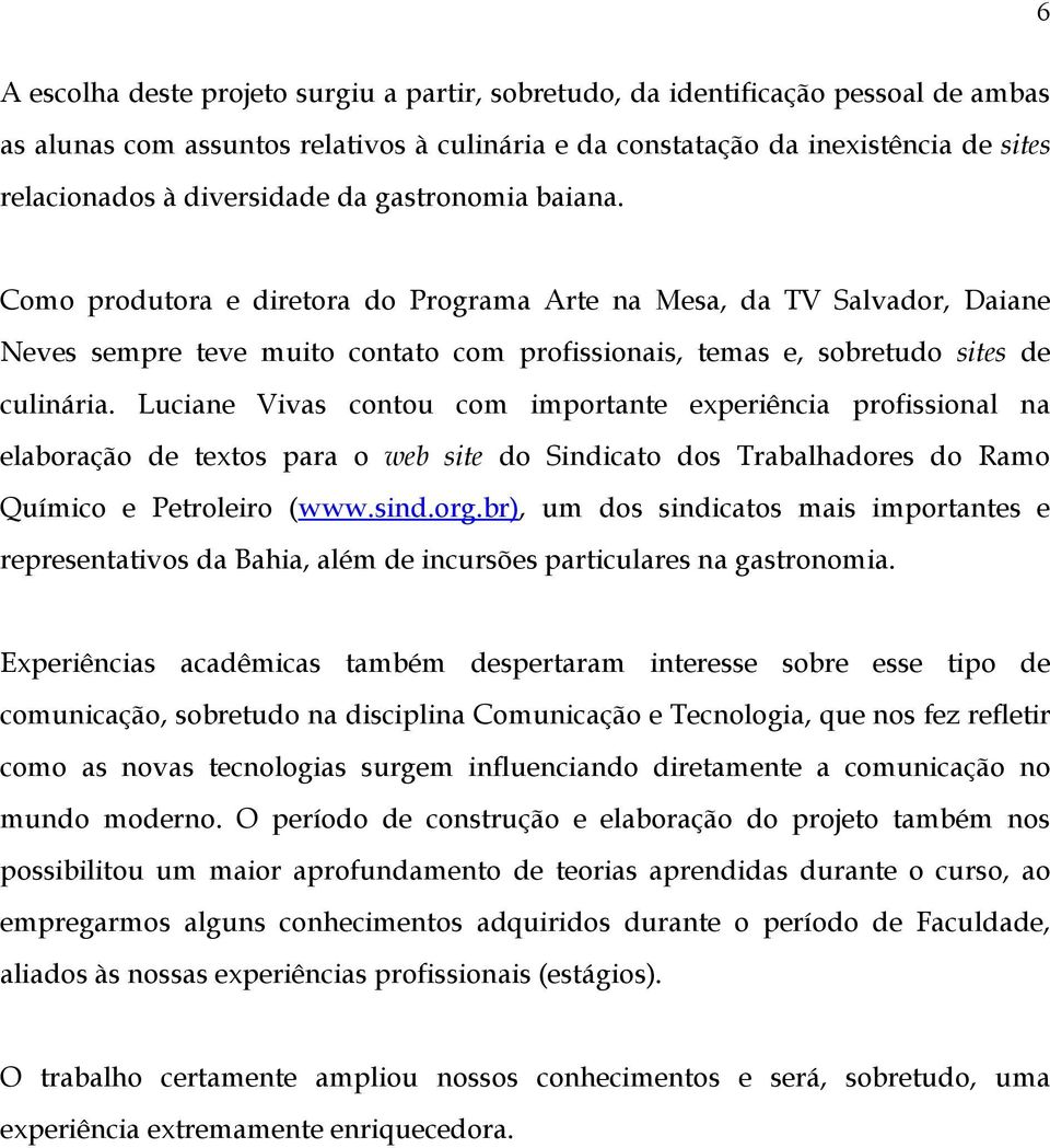 Luciane Vivas contou com importante experiência profissional na elaboração de textos para o web site do Sindicato dos Trabalhadores do Ramo Químico e Petroleiro (www.sind.org.