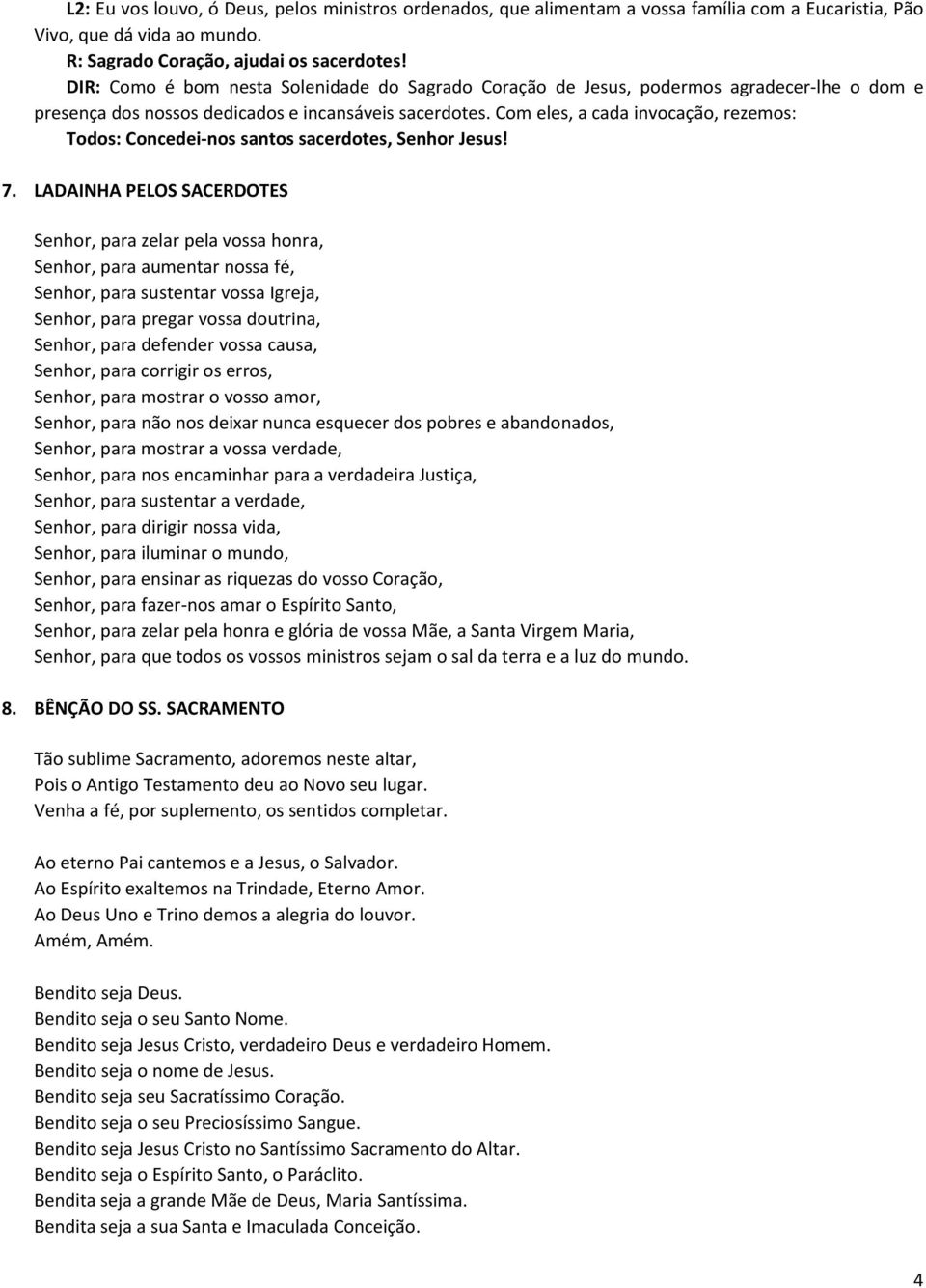 Com eles, a cada invocação, rezemos: Todos: Concedei-nos santos sacerdotes, Senhor Jesus! 7.