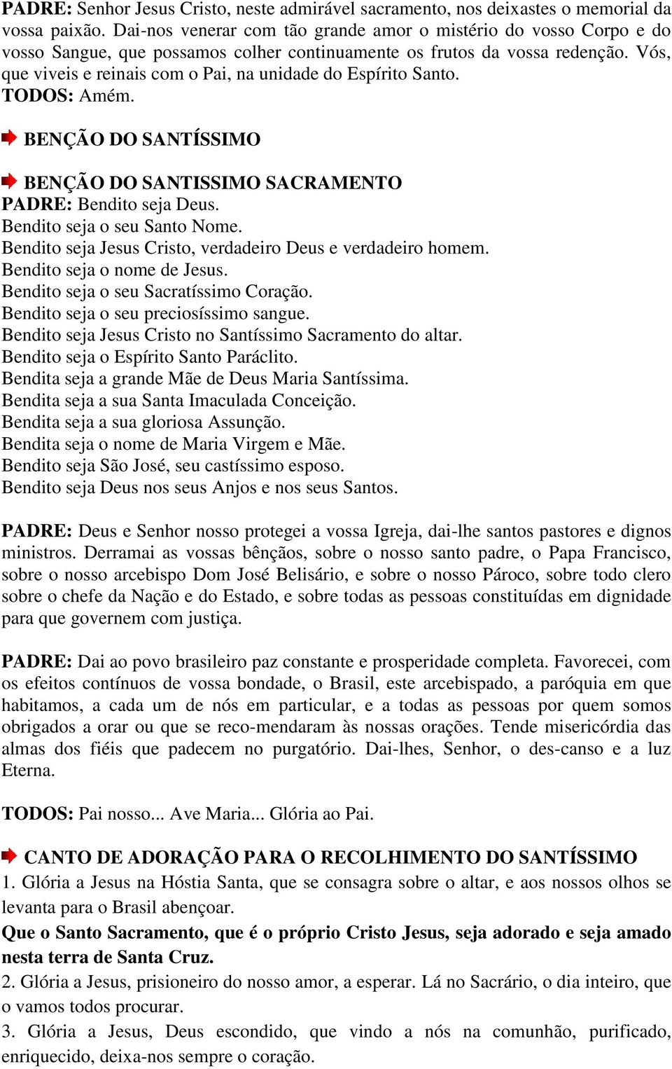 Vós, que viveis e reinais com o Pai, na unidade do Espírito Santo. TODOS: Amém. BENÇÃO DO SANTÍSSIMO BENÇÃO DO SANTISSIMO SACRAMENTO PADRE: Bendito seja Deus. Bendito seja o seu Santo Nome.