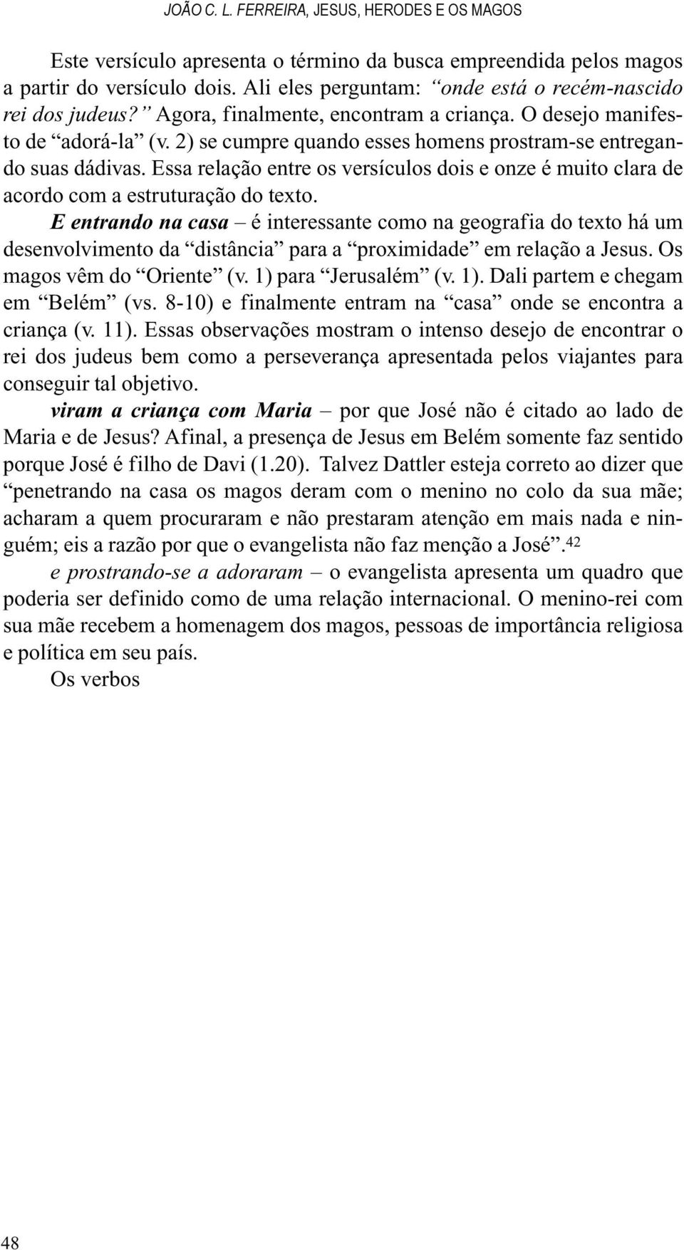 2) se cumpre quando esses homens prostram-se entregando suas dádivas. Essa relação entre os versículos dois e onze é muito clara de acordo com a estruturação do texto.