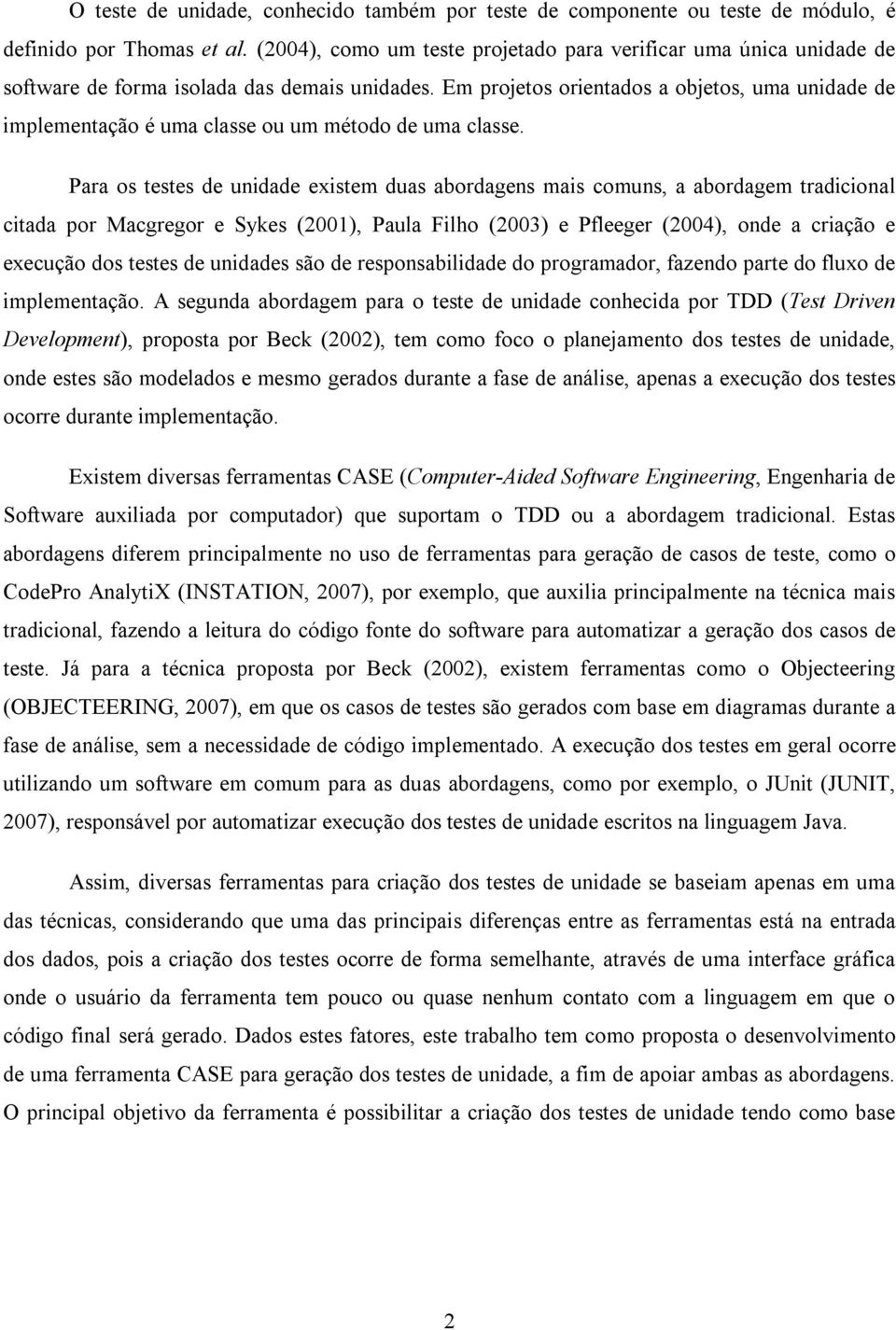 Em projetos orientados a objetos, uma unidade de implementação é uma classe ou um método de uma classe.