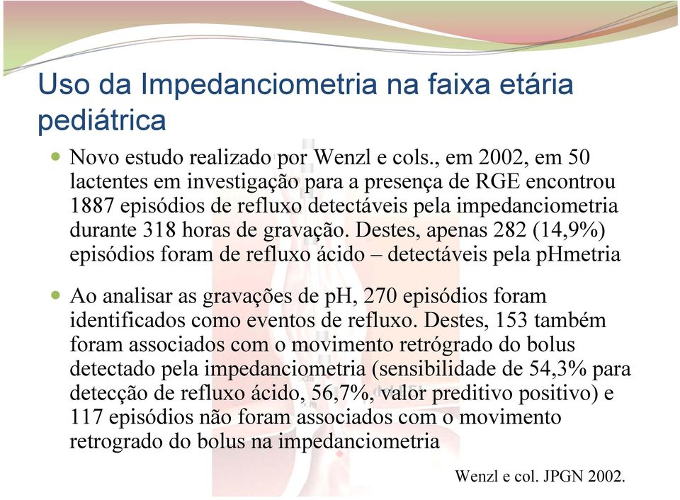 Destes, apenas 282 (14,9%) episódios foram de refluxo ácido detectáveis pela phmetria Ao analisar as gravações de ph, 270 episódios foram identificados como eventos de refluxo.