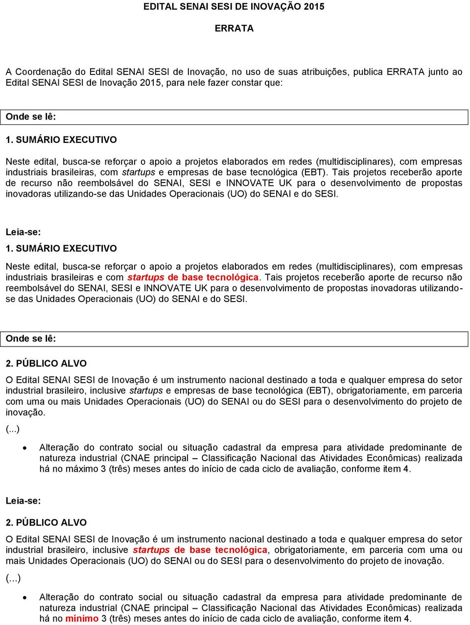 SUMÁRIO EXECUTIVO Neste edital, busca-se reforçar o apoio a projetos elaborados em redes (multidisciplinares), com empresas industriais brasileiras, com startups e empresas de base tecnológica (EBT).