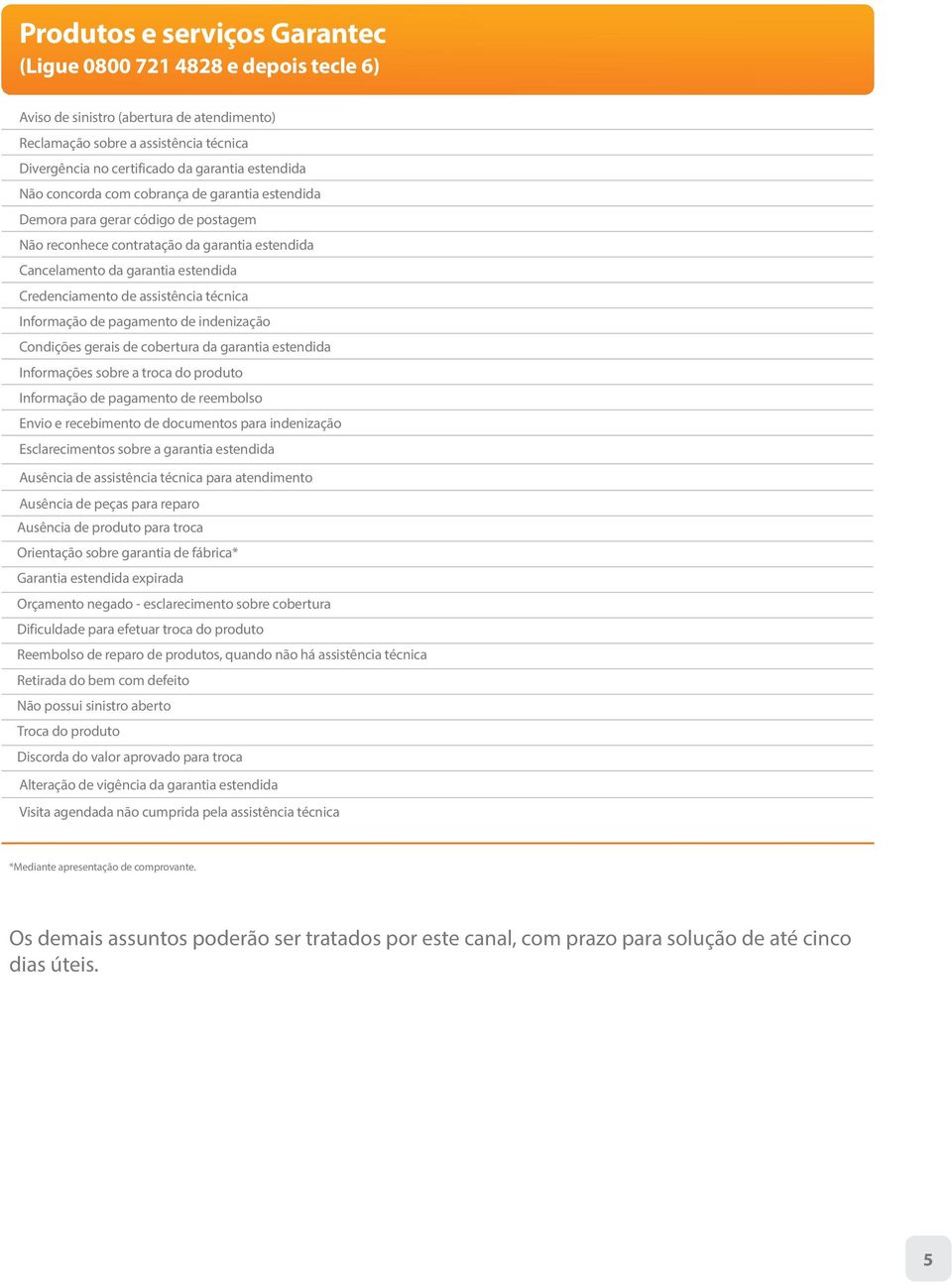 técnica Informação de pagamento de indenização Condições gerais de cobertura da garantia estendida Informações sobre a troca do produto Informação de pagamento de reembolso Envio e recebimento de