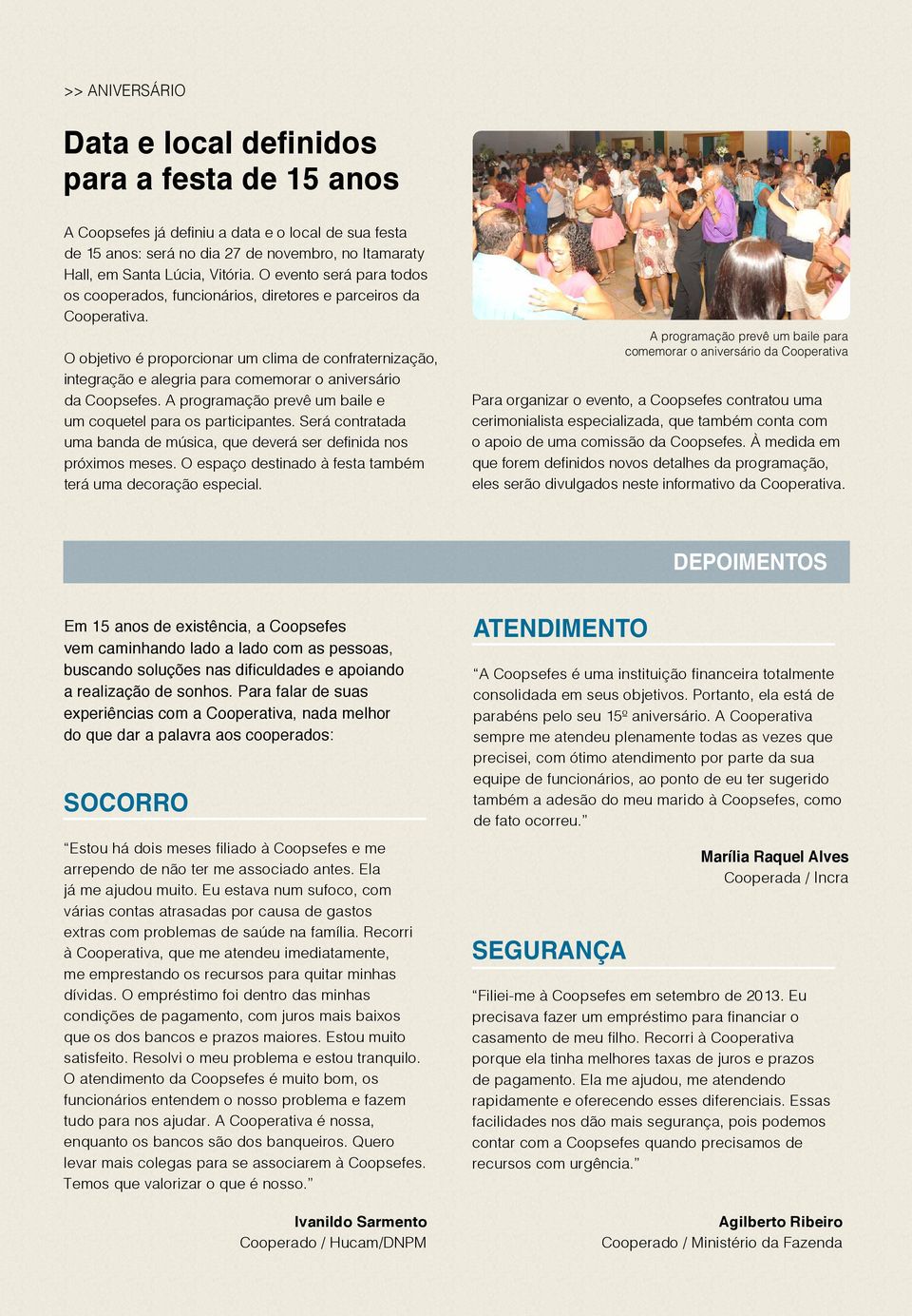 O objetivo é proporcionar um clima de confraternização, integração e alegria para comemorar o aniversário da Coopsefes. A programação prevê um baile e um coquetel para os participantes.