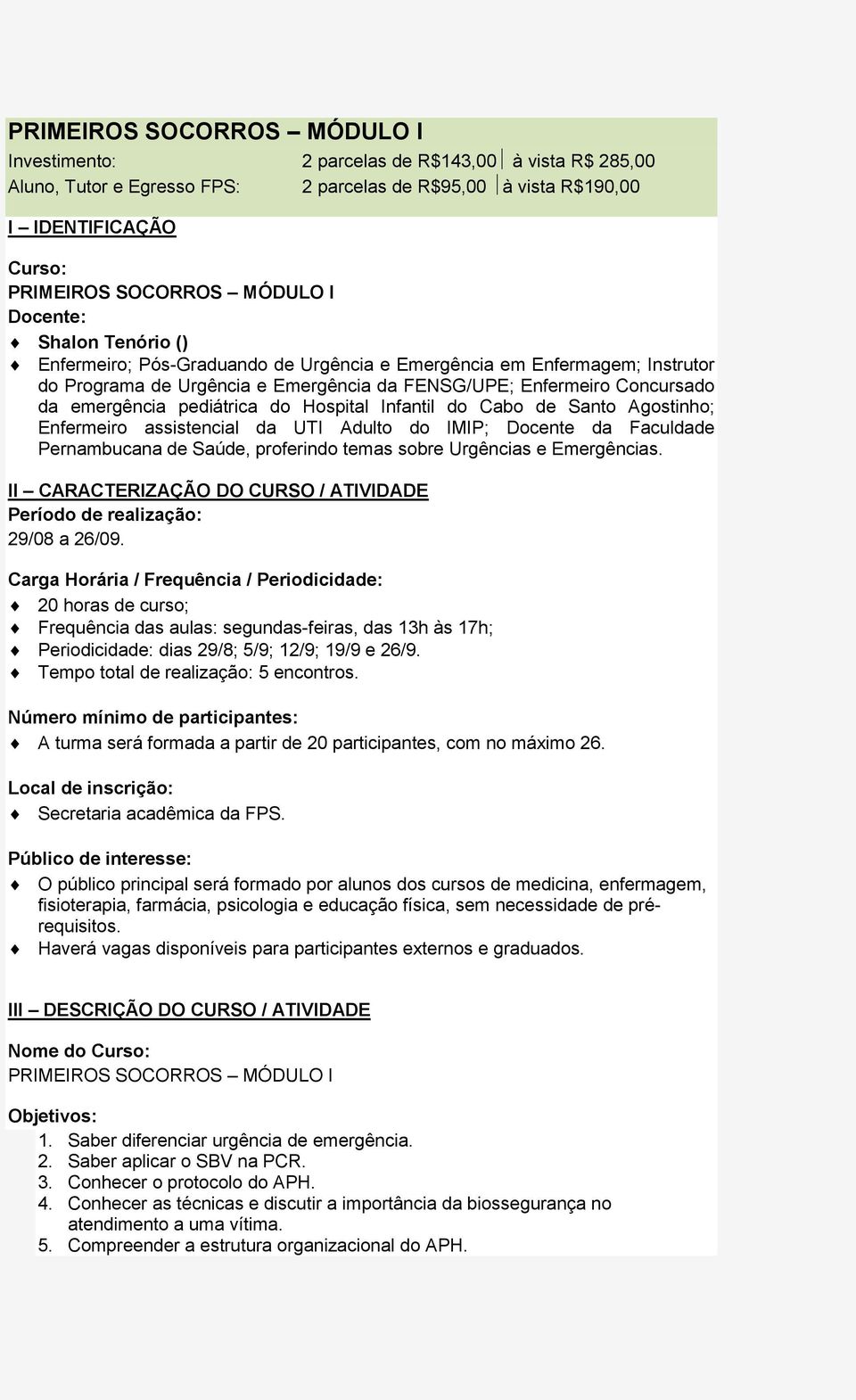 pediátrica do Hospital Infantil do Cabo de Santo Agostinho; Enfermeiro assistencial da UTI Adulto do IMIP; Docente da Faculdade Pernambucana de Saúde, proferindo temas sobre Urgências e Emergências.