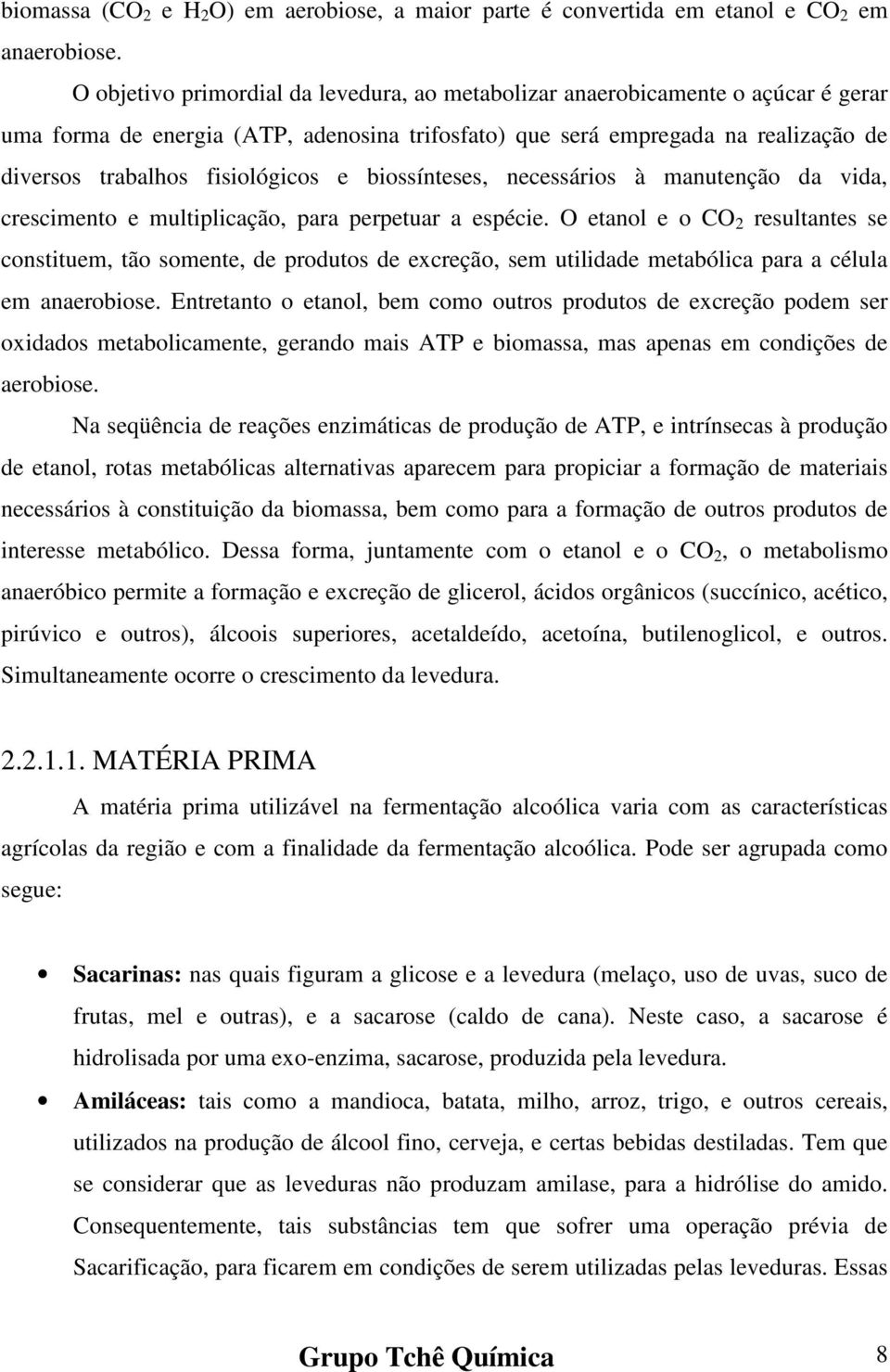 e biossínteses, necessários à manutenção da vida, crescimento e multiplicação, para perpetuar a espécie.