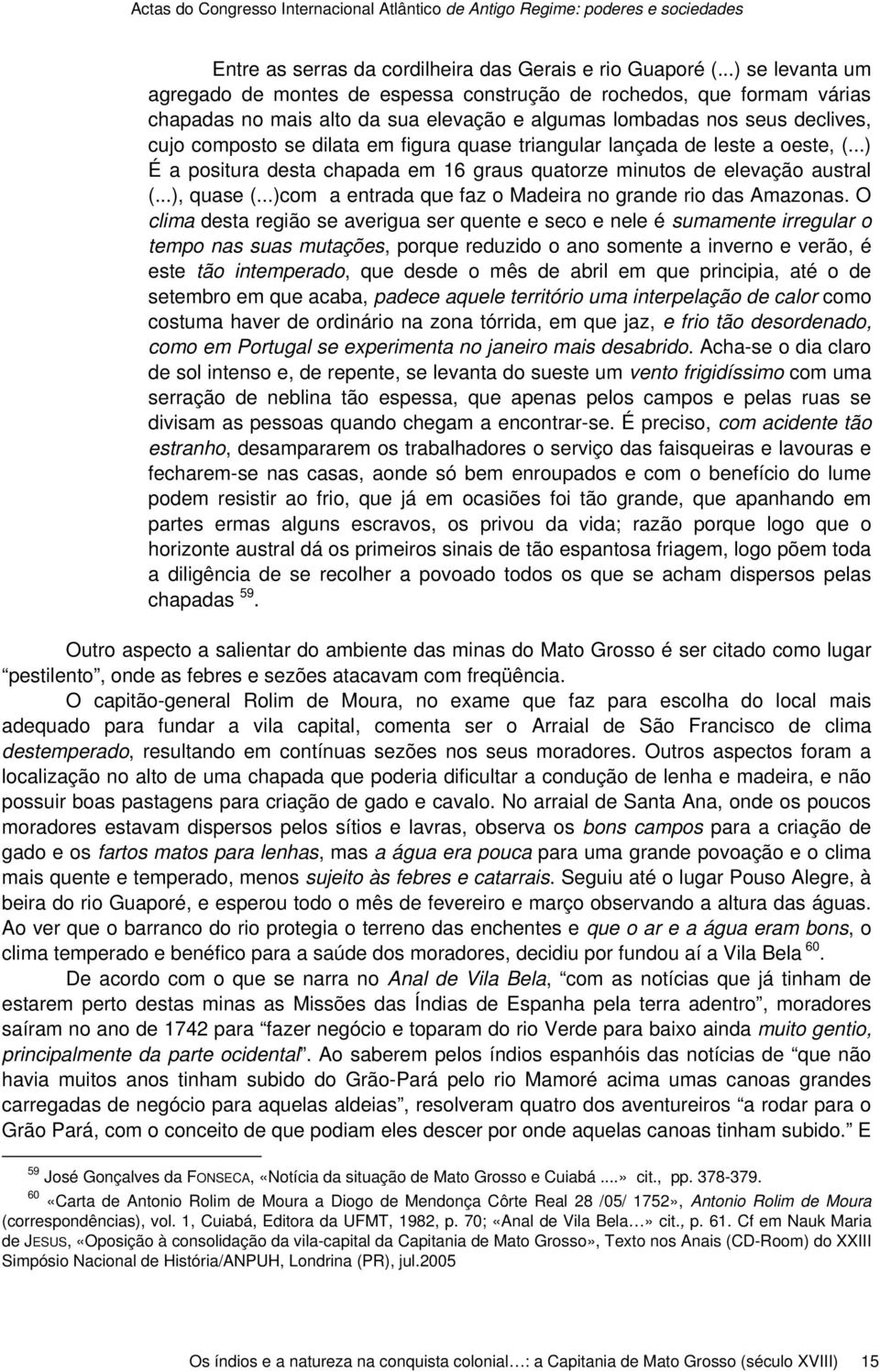 quase triangular lançada de leste a oeste, (...) É a positura desta chapada em 16 graus quatorze minutos de elevação austral (...), quase (...)com a entrada que faz o Madeira no grande rio das Amazonas.