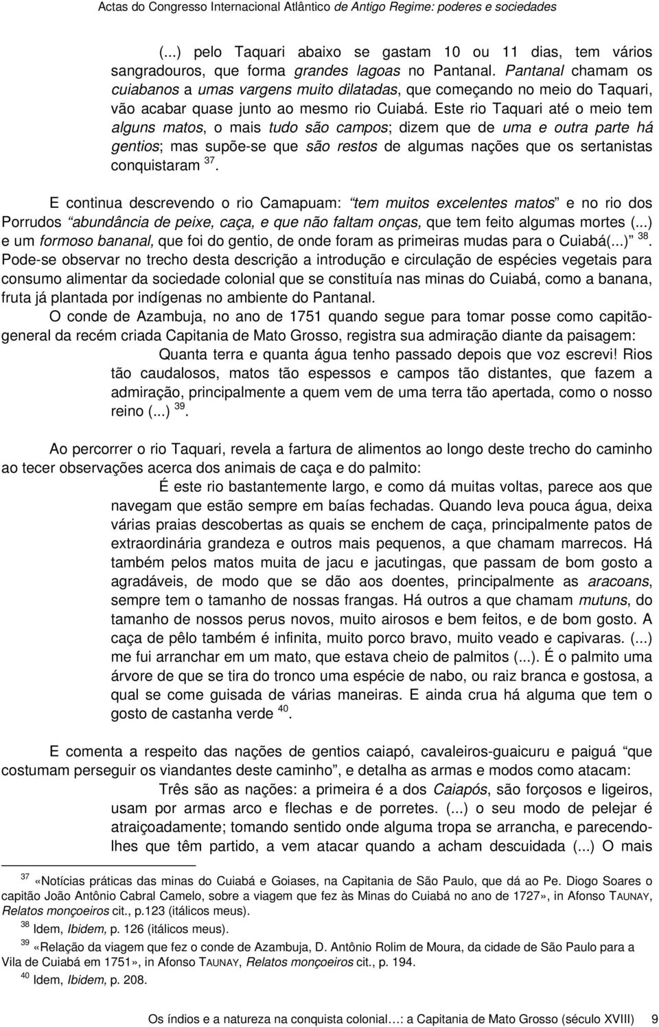 Este rio Taquari até o meio tem alguns matos, o mais tudo são campos; dizem que de uma e outra parte há gentios; mas supõe-se que são restos de algumas nações que os sertanistas conquistaram 37.