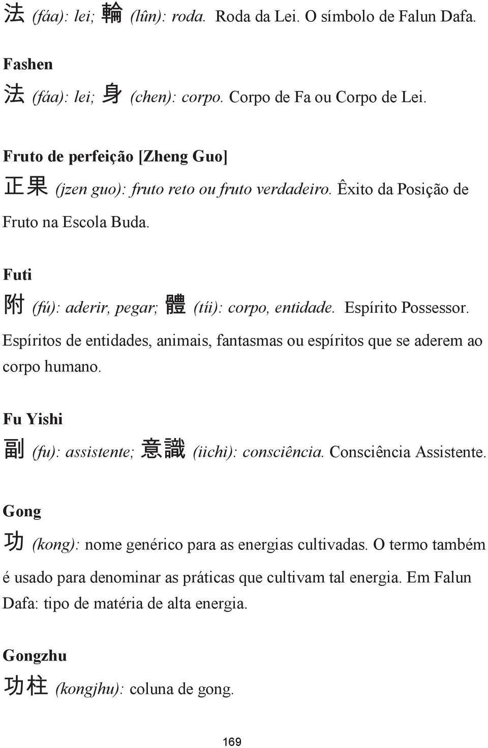 Espírito Possessor. Espíritos de entidades, animais, fantasmas ou espíritos que se aderem ao corpo humano. Fu Yishi (fu): assistente; (iichi): consciência.