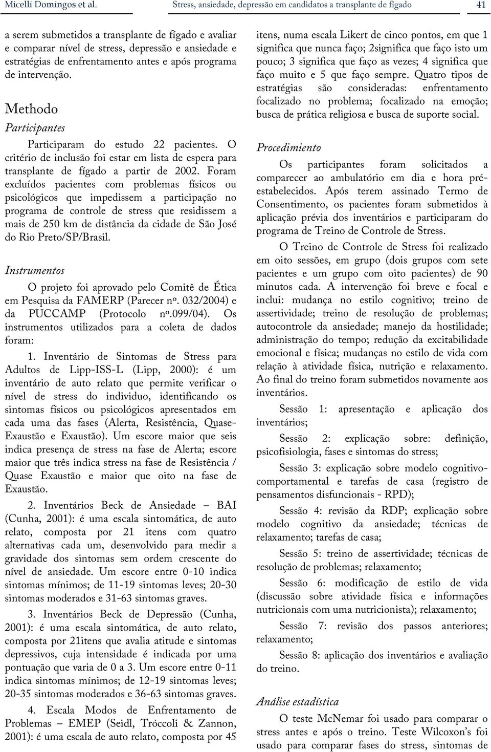 enfrentamento antes e após programa de intervenção. Methodo Participantes Participaram do estudo 22 pacientes.