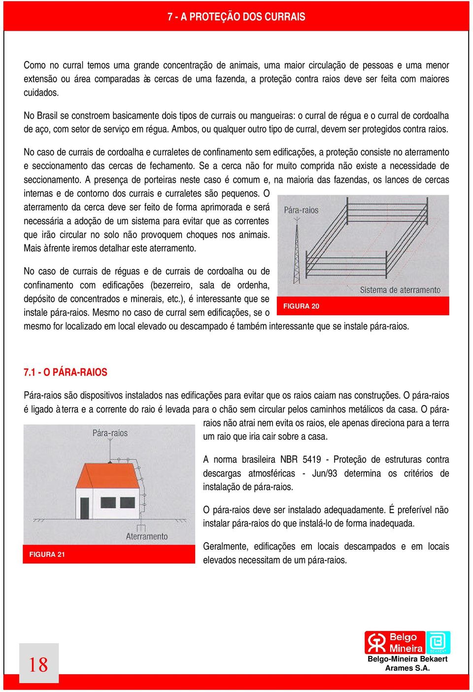 Ambos, ou qualquer outro tipo de curral, devem ser protegidos contra raios.