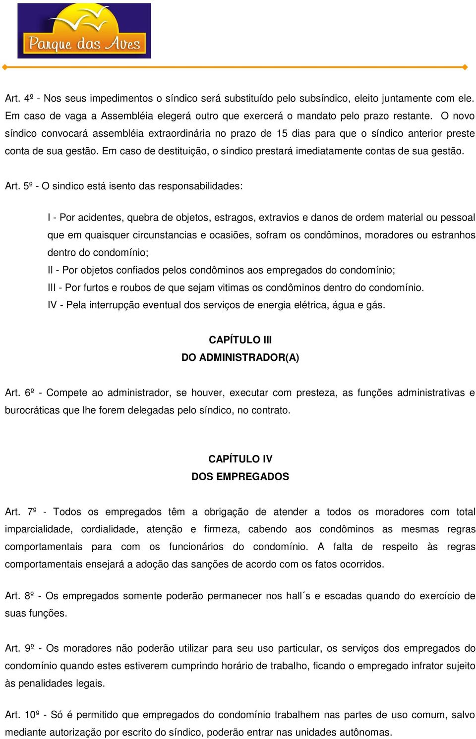 Em caso de destituição, o síndico prestará imediatamente contas de sua gestão. Art.