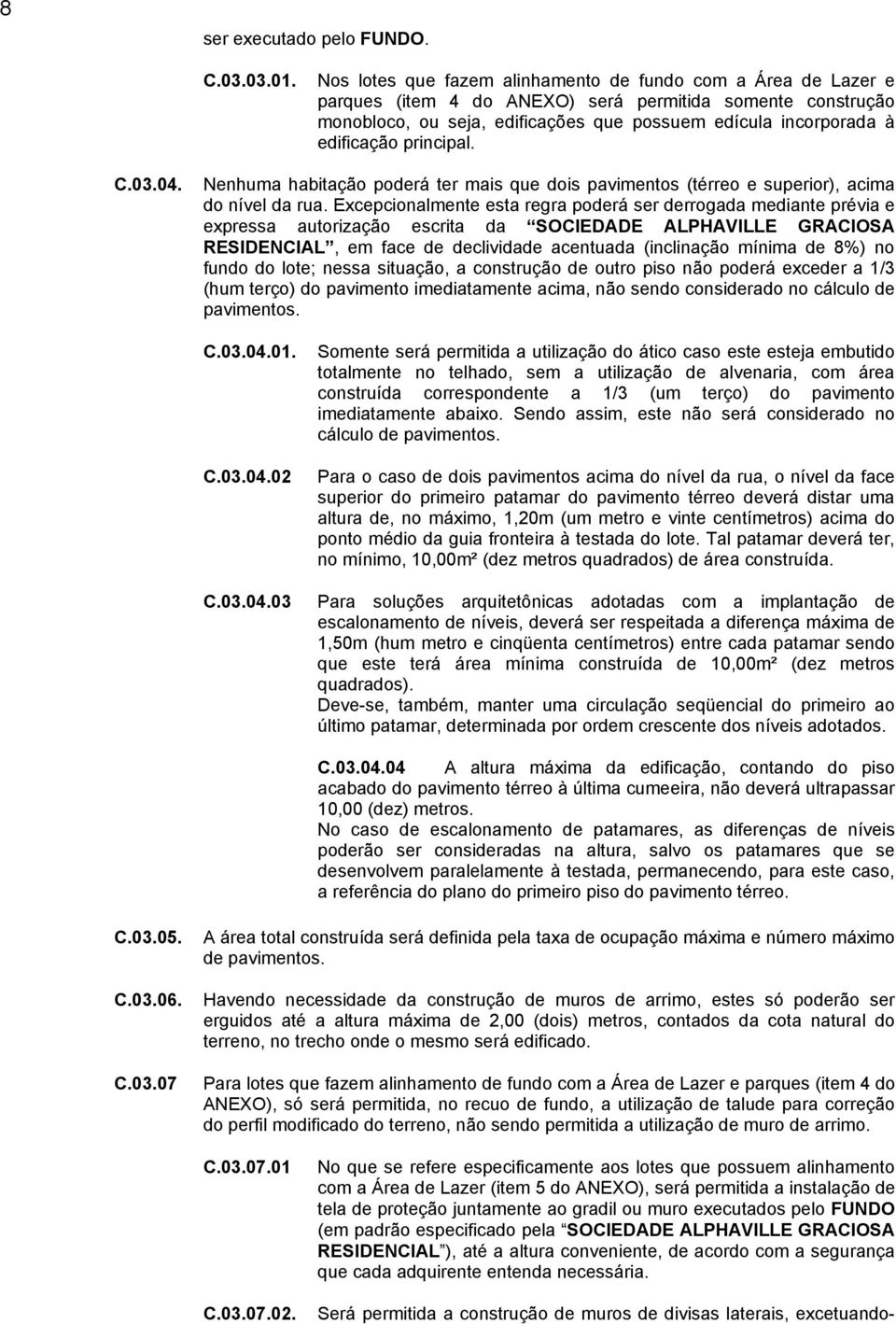 principal. C.03.04. Nenhuma habitação poderá ter mais que dois pavimentos (térreo e superior), acima do nível da rua.