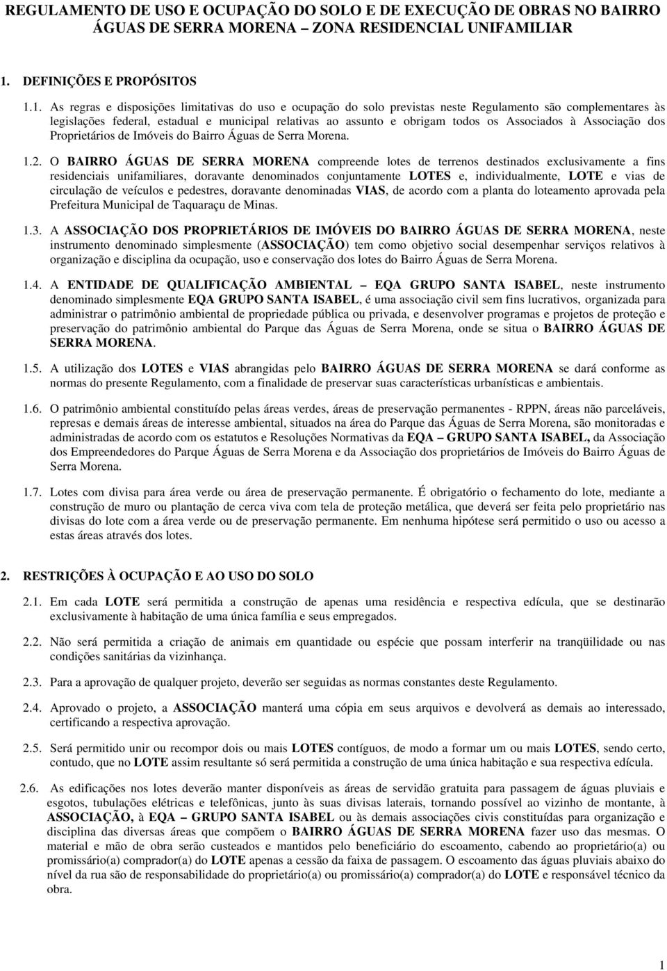 1. As regras e disposições limitativas do uso e ocupação do solo previstas neste Regulamento são complementares às legislações federal, estadual e municipal relativas ao assunto e obrigam todos os